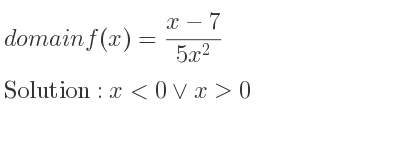 The domain of f(x)=(x-7)/(5x^2) is x<0\lor x>0